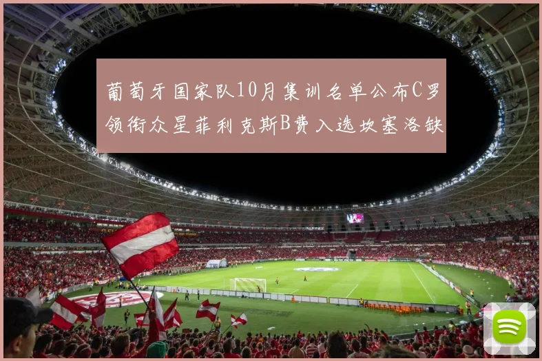 葡萄牙国家队10月集训名单公布C罗领衔众星菲利克斯B费入选坎塞洛缺席