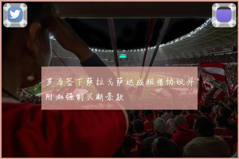 罗马签下萨拉戈萨达成租借协议并附加强制买断条款