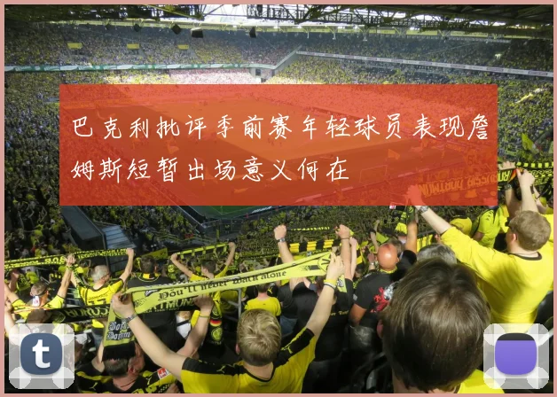 巴克利批评季前赛年轻球员表现詹姆斯短暂出场意义何在